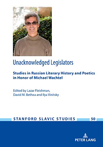 Unacknowledged Legislators: Studies in Russian Literary History and Poetics in Honor of Michael Wachtel (Stanford Slavic Studies, Band 50)