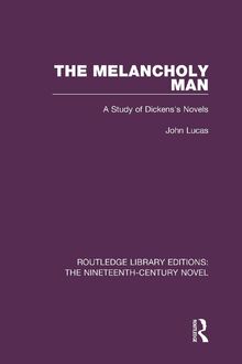 The Melancholy Man: A Study of Dickens's Novels (Routledge Library Editions: the Nineteenth-century Novel, 25, Band 25)