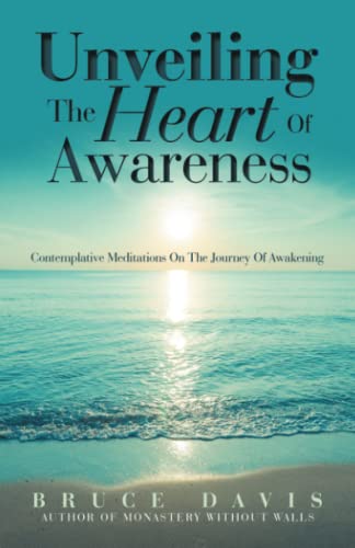 Unveiling The Heart Of Awareness: Contemplative Meditations On The Journey Of Awakening