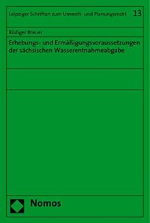 Erhebungs- und Ermäßigungsvoraussetzungen der sächsischen Wasserentnahmeabgabe (Leipziger Schriften zum Umwelt- und Planungsrecht)