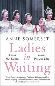 Ladies in Waiting: a history of court life from the Tudors to the present day