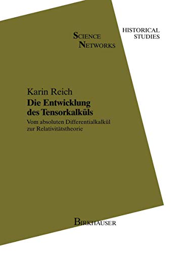 Die Entwicklung des Tensorkalküls: Vom Absoluten Differentialkalkül zur Relativitätstheorie (Science Networks. Historical Studies) (German Edition) (Science Networks. Historical Studies, 11, Band 11)