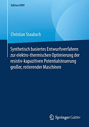 Synthetisch basiertes Entwurfsverfahren zur elektro-thermischen Optimierung der resistiv-kapazitiven Potentialsteuerung großer, rotierender Maschinen (Edition KWV)
