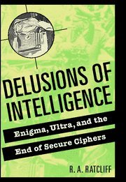 Delusions of Intelligence: Enigma, Ultra, and the End of Secure Ciphers