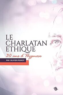Le charlatan éthique: Trente ans d'hypnose