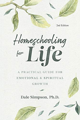 Dale Simpson Homeschooling For Life, A Practical Guide To Emotional And Spiritual Growth, A Practical Guide For Emotional And Spiritual Growth