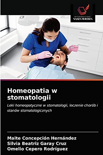 Homeopatia w stomatologii: Leki homeopatyczne w stomatologii, leczenie chorób i stanów stomatologicznych