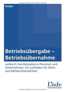 Betriebsübergabe-Betriebsübernahme: an/durch familienexterne Personen und Unternehmen. Ein Leitfaden für Klein- und Mittelunternehmen