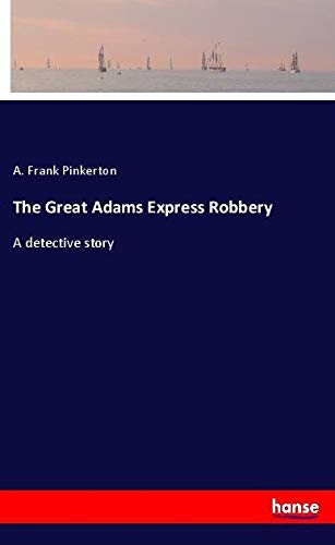The Great Adams Express Robbery: A detective story