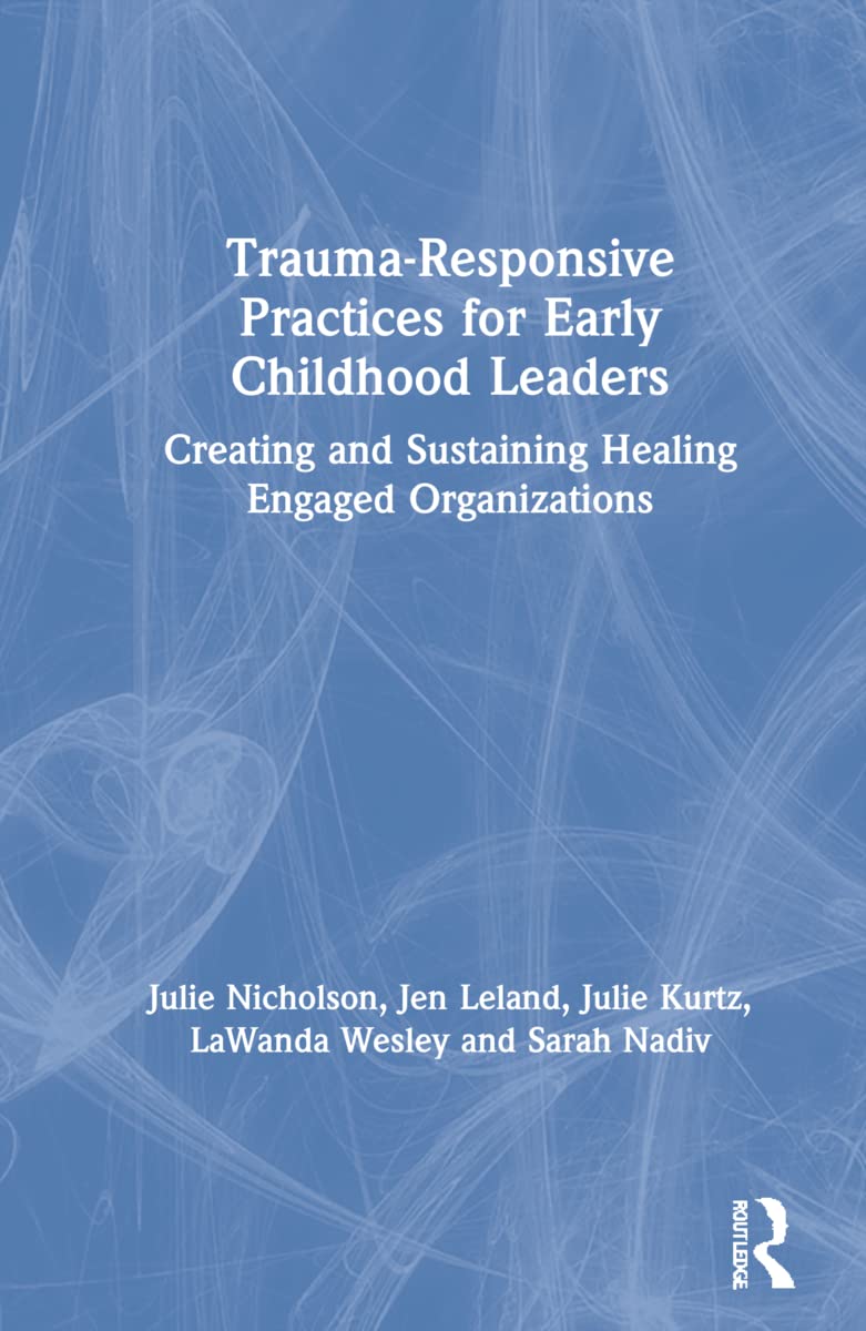 Trauma-Responsive Practices for Early Childhood Leaders: Creating and Sustaining Healing Engaged Organizations