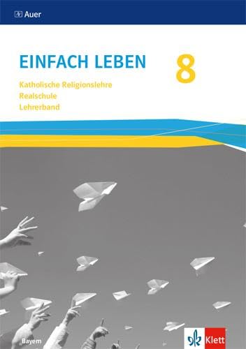 Einfach Leben 8. Ausgabe Bayern Mittelschule: Handreichungen für den Unterricht Klasse 8 (Einfach leben. Ausgabe für Bayern Mittelschule ab 2017)