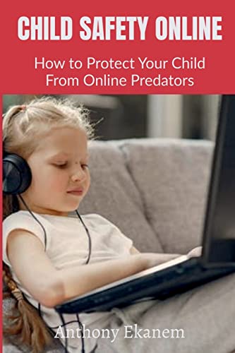 Child Safety Online: How to Protect Your Child From Online Predators