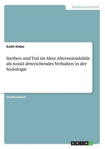 Sterben und Tod im Alter. Alterssuizidalität als sozial abweichendes Verhalten in der Soziologie