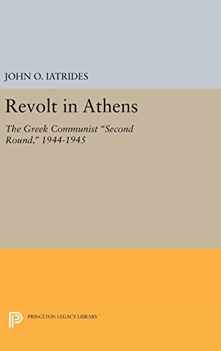 Revolt in Athens: The Greek Communist Second Round, 1944-1945 (Princeton Legacy Library)
