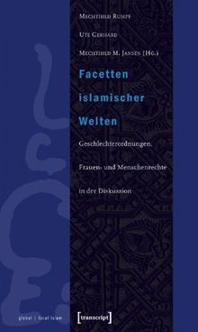 Facetten islamischer Welten: Geschlechterordnungen, Frauen- und Menschenrechte in der Diskussion