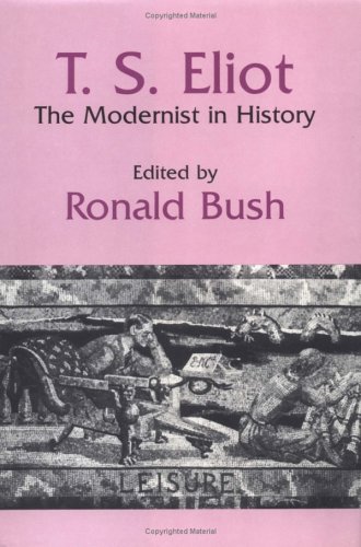 T. S. Eliot: The Modernist in History (Cambridge Studies in American Literature and Culture, Band 51)