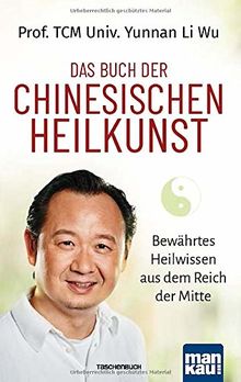 Das Buch der Chinesischen Heilkunst: Bewährtes Heilwissen aus dem Reich der Mitte