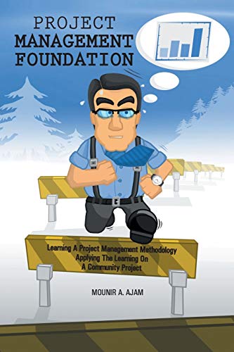 Project Management Foundation: Learning A Project Management Methodology Applying The Learning On A Community Project