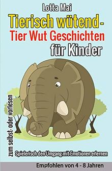 Tierisch wütend - Tier Wut Geschichten für Kinder: (Spielerisch den Umgang mit Emotionen erlernen)