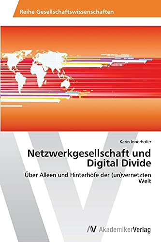 Netzwerkgesellschaft und Digital Divide: Über Alleen und Hinterhöfe der (un)vernetzten Welt