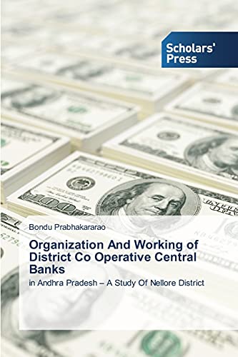 Organization And Working of District Co Operative Central Banks: in Andhra Pradesh - A Study Of Nellore District