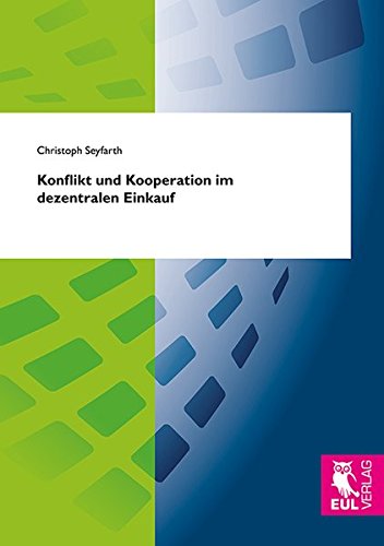 Konflikt und Koopertation im dezentralen Einkauf: Die Bedeutung situativer Rahmenbedingungen und monetärer Anreize für die erfolgreiche Einführung von Einkaufskooperationen