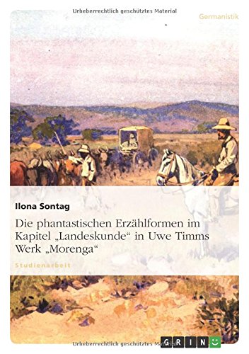 Die phantastischen Erzählformen im Kapitel Landeskunde in Uwe Timms Werk Morenga