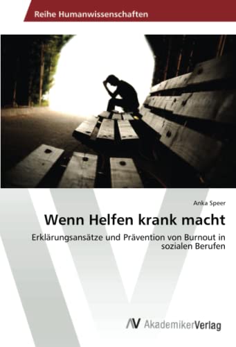 Wenn Helfen krank macht: Erklärungsansätze und Prävention von Burnout in sozialen Berufen