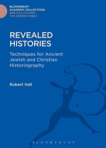Revealed Histories: Techniques for Ancient Jewish and Christian Historiography (Bloomsbury Academic Collections: Biblical Studies)