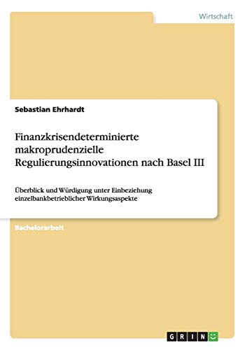 Finanzkrisendeterminierte makroprudenzielle Regulierungsinnovationen nach Basel III: Überblick und Würdigung unter Einbeziehung einzelbankbetrieblicher Wirkungsaspekte