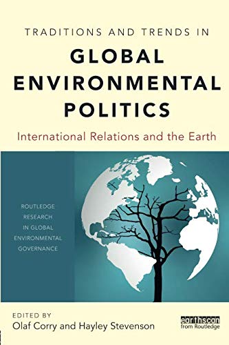 Traditions and Trends in Global Environmental Politics (Routledge Research in Global Environmental Governance)