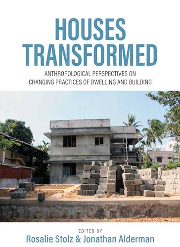 Houses Transformed: Anthropological Perspectives on Changing Practices of Dwelling and Building