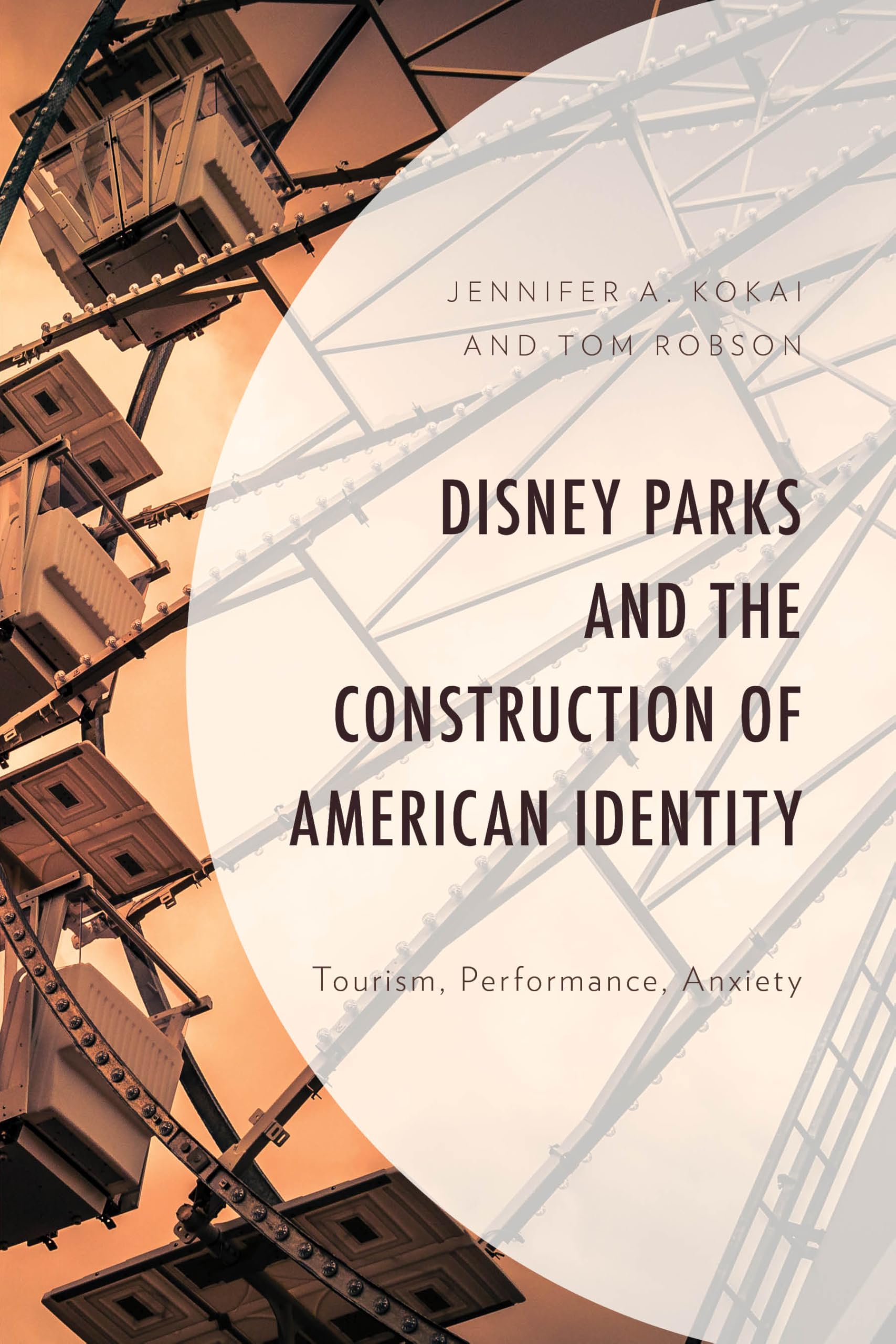 Disney Parks and the Construction of American Identity: Tourism, Performance, Anxiety (Studies in Disney and Culture)