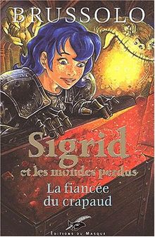 Sigrid et les mondes perdus. Vol. 2. La fiancée du crapaud