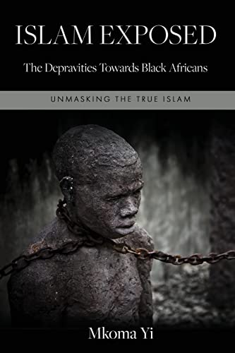 ISLAM EXPOSED: The Depravities Towards Black Africans
