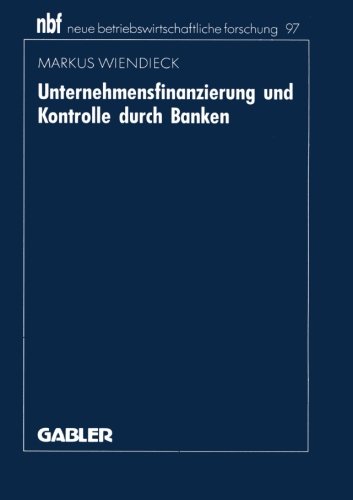 Unternehmensfinanzierung und Kontrolle durch Banken (Neue Betriebswirtschaftliche Forschung) (German Edition): Deutschland - Japan - USA (neue betriebswirtschaftliche forschung (nbf))
