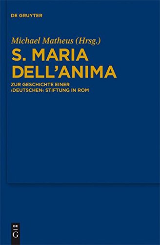 S. Maria dell'Anima: Zur Geschichte einer deutschen Stiftung in Rom (Bibliothek des Deutschen Historischen Instituts in Rom, Band 121)