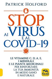 Stop ai virus e al Covid-19. Le vitamine C, D, A, E, i minerali e le piante medicinali per rinforzare la tua immunità in modo sano e naturale (La biblioteca del benessere)