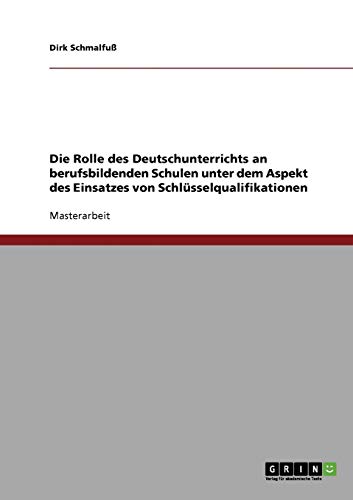 Die Rolle des Deutschunterrichts an berufsbildenden Schulen unter dem Aspekt des Einsatzes von Schlüsselqualifikationen