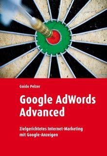 Google Adwords Advanced: Zielgerichtetes Internet-Marketing mit Google-Anzeigen