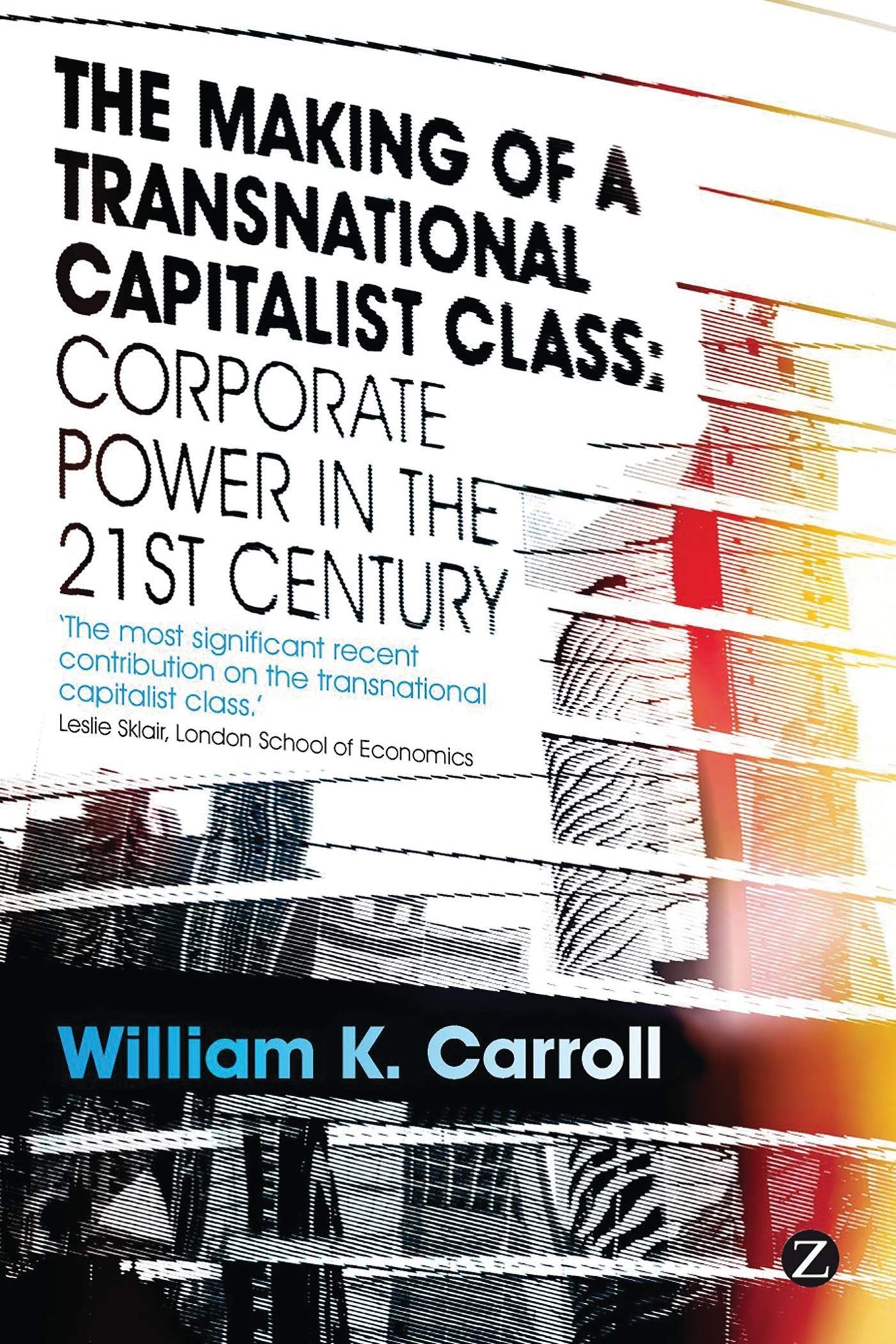 Making of a Transnational Capitalist Class: Corporate Power in the Twenty-First Century