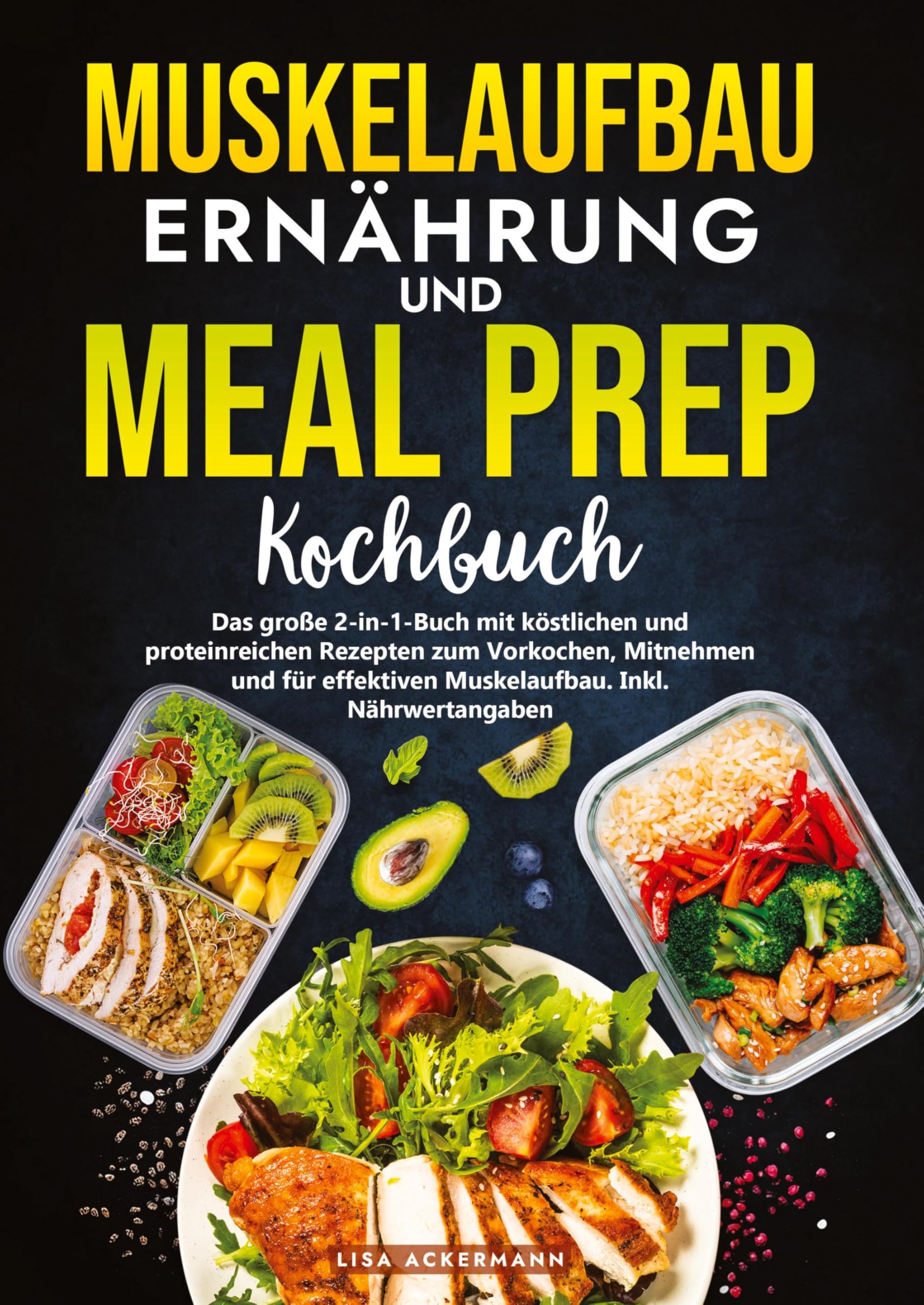 Muskelaufbau Ernährung und Meal Prep Kochbuch: Das große 2-in-1-Buch mit köstlichen und proteinreichen Rezepten zum Vorkochen, Mitnehmen und für effektiven Muskelaufbau. Inkl. Nährwertangaben
