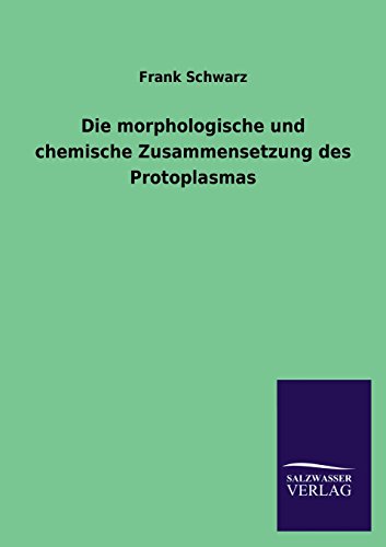 Die morphologische und chemische Zusammensetzung des Protoplasmas