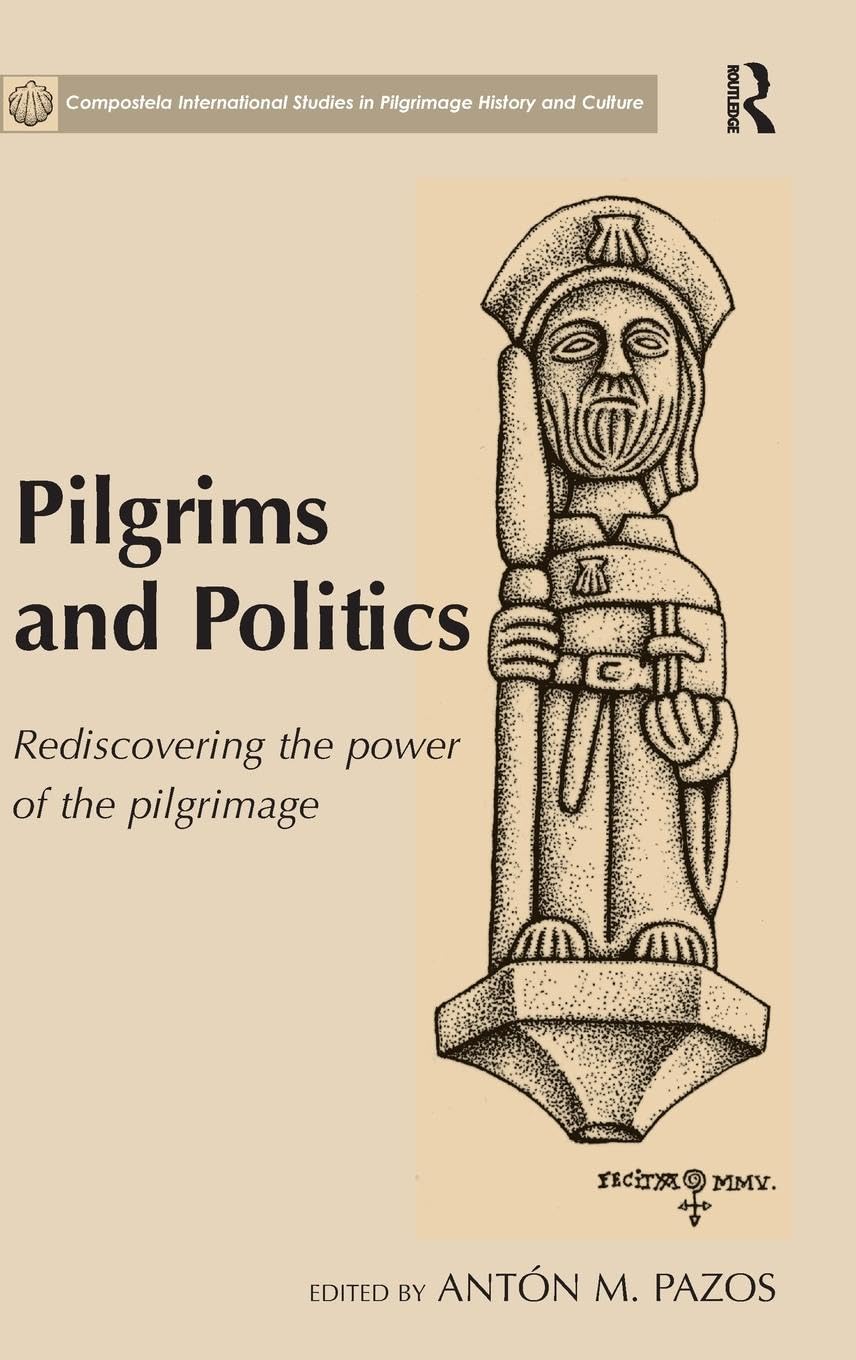 Pilgrims and Politics: Rediscovering the Power of the Pilgrimage (Compostela International Studies in Pilgrimage History and Culture)