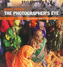 The Photographer's Eye: Composition and Design for Better Digital Photos [ THE PHOTOGRAPHER'S EYE: COMPOSITION AND DESIGN FOR BETTER DIGITAL PHOTOS ] By Freeman, Michael ( Author )May-23-2007 Paperback