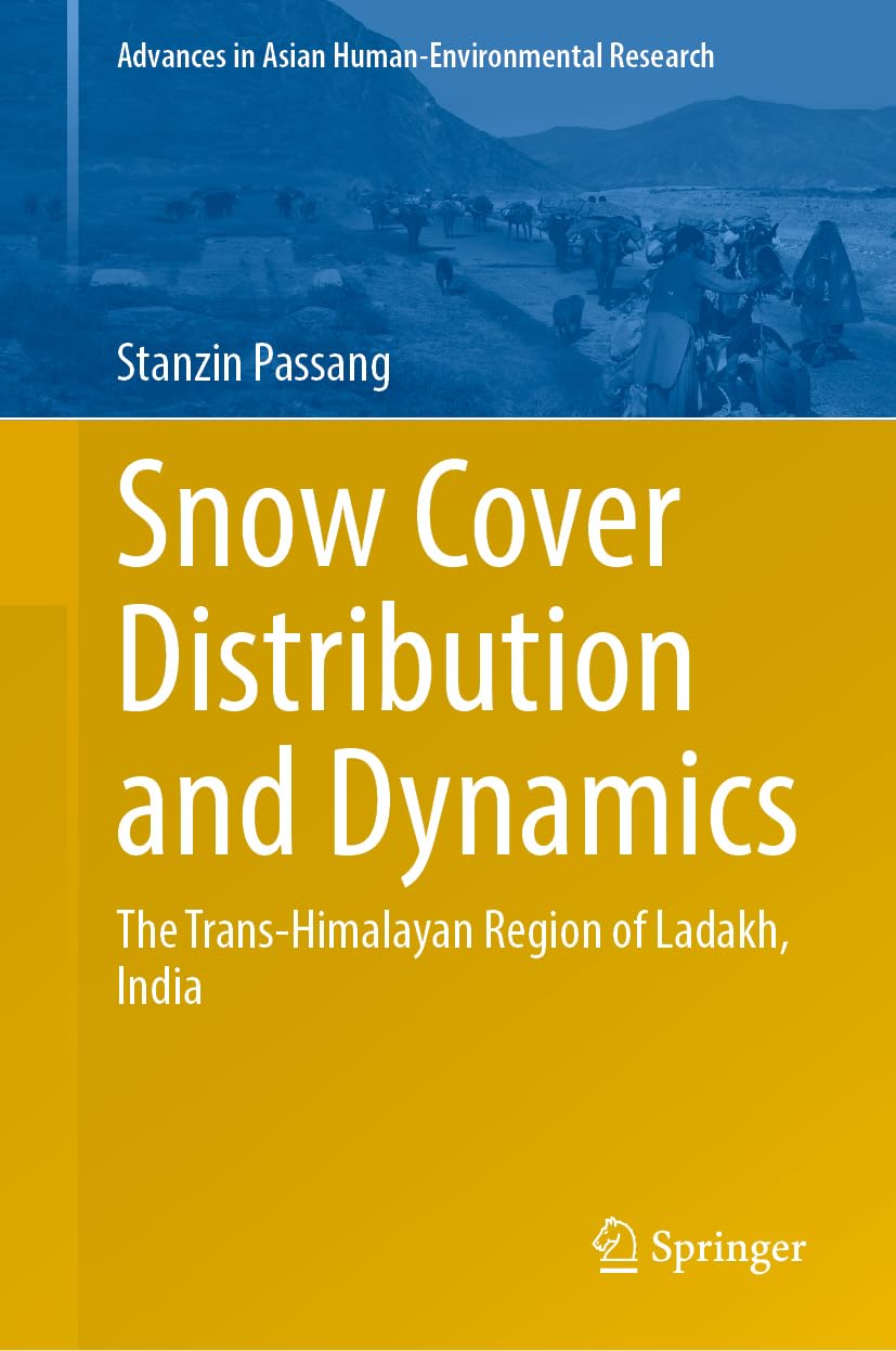 Snow Cover Distribution and Dynamics: The Trans-Himalayan Region of Ladakh, India (Advances in Asian Human-Environmental Research)