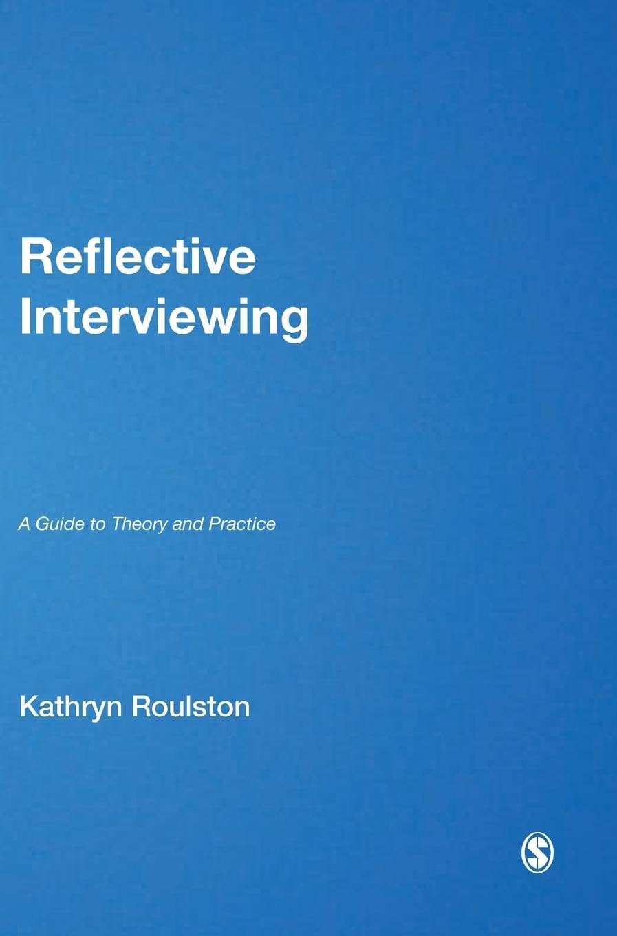 Reflective Interviewing: A Guide to Theory and Practice