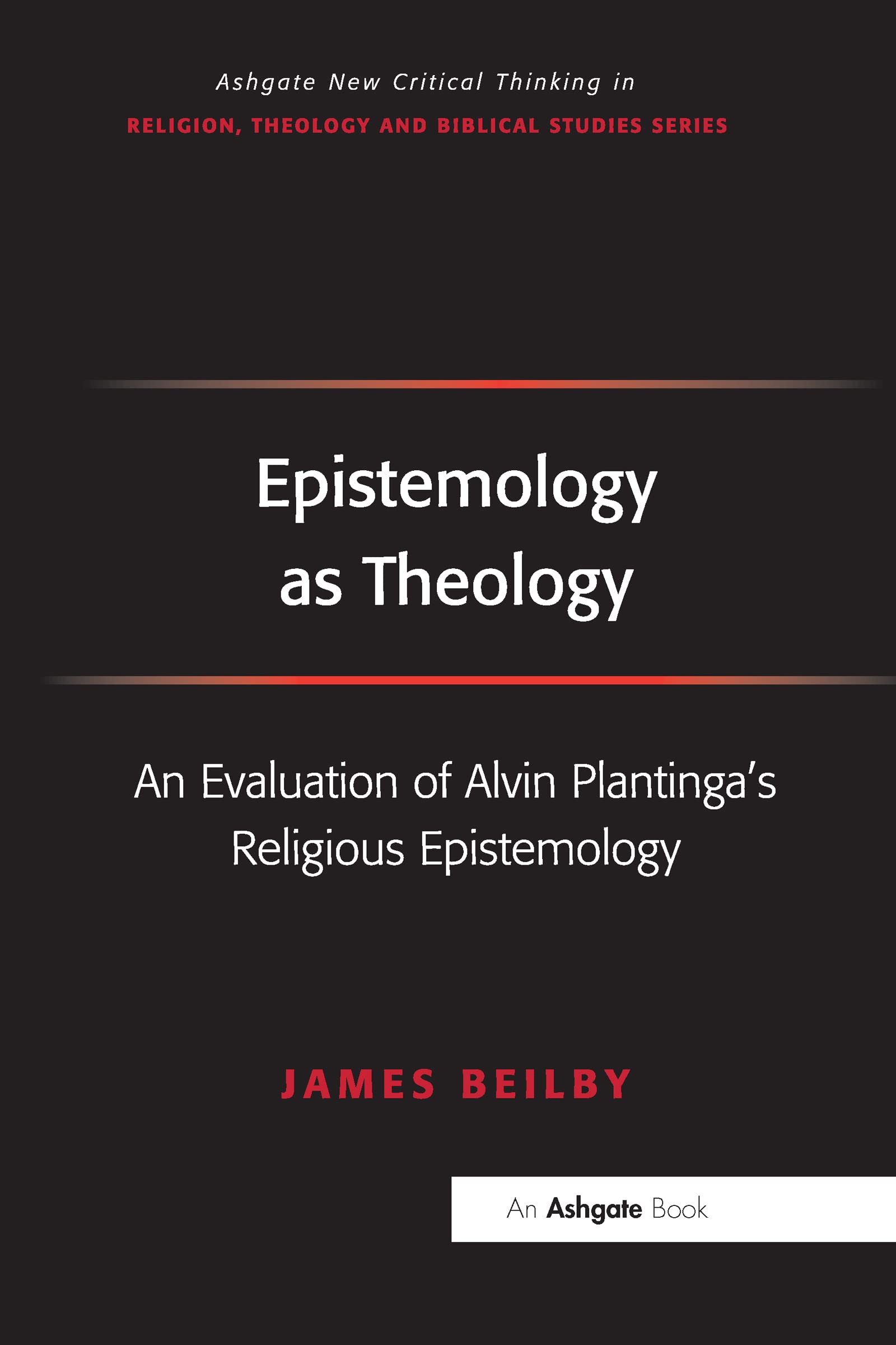 James Beilby Epistemology As Theology, An Evaluation Of Alvin Plantinga's Religious Epistemology (Routledge New Critical Thinking In Religion, Theology And Bi)