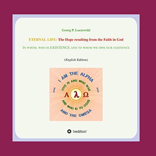 ETERNAL LIFE: The Hope resulting from the Faith in GOD: In whom who is EXISTENCE and to whom we owe our existence