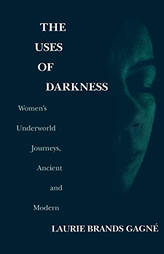 The Uses of Darkness: Women's Underworld Journeys, Ancient and Modern